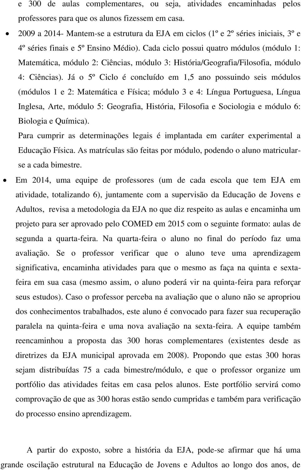 Cada ciclo possui quatro módulos (módulo 1: Matemática, módulo 2: Ciências, módulo 3: História/Geografia/Filosofia, módulo 4: Ciências).