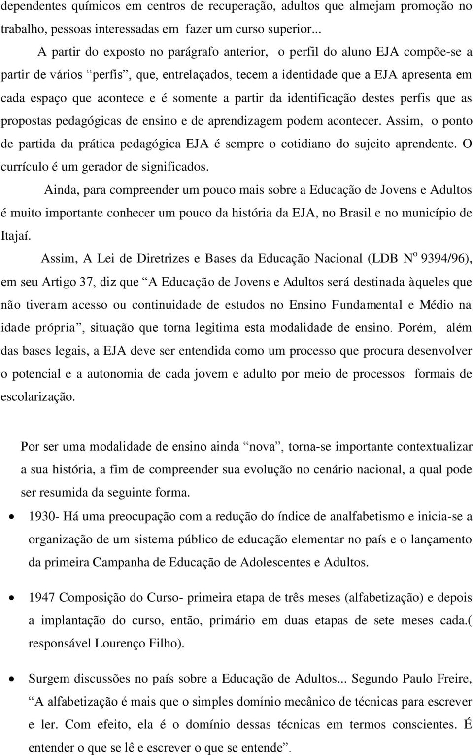 somente a partir da identificação destes perfis que as propostas pedagógicas de ensino e de aprendizagem podem acontecer.