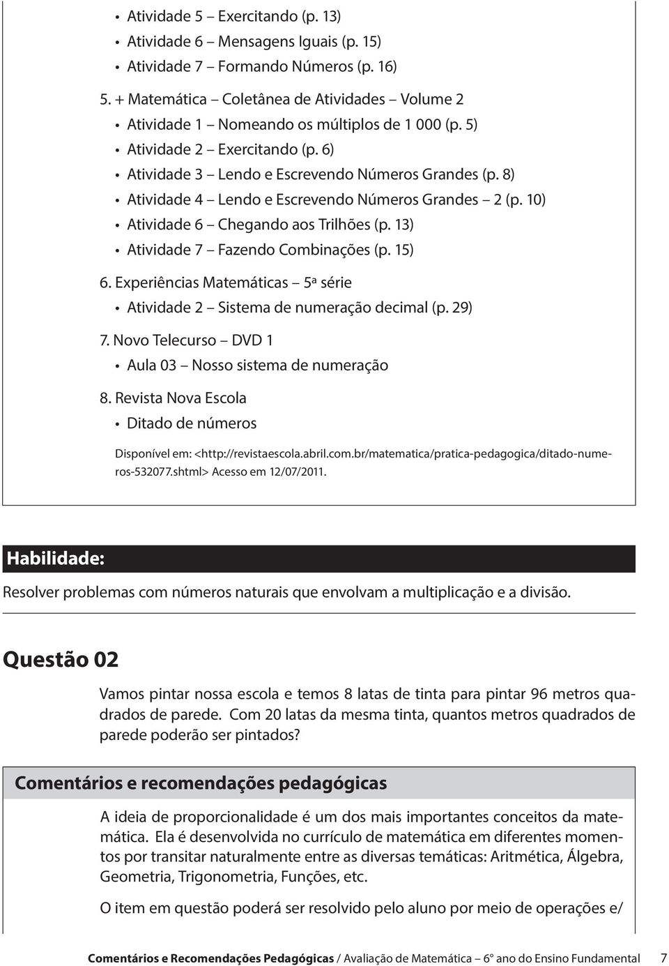 8) Atividade 4 Lendo e Escrevendo Números Grandes 2 (p. 10) Atividade 6 Chegando aos Trilhões (p. 13) Atividade 7 Fazendo Combinações (p. 15) 6.