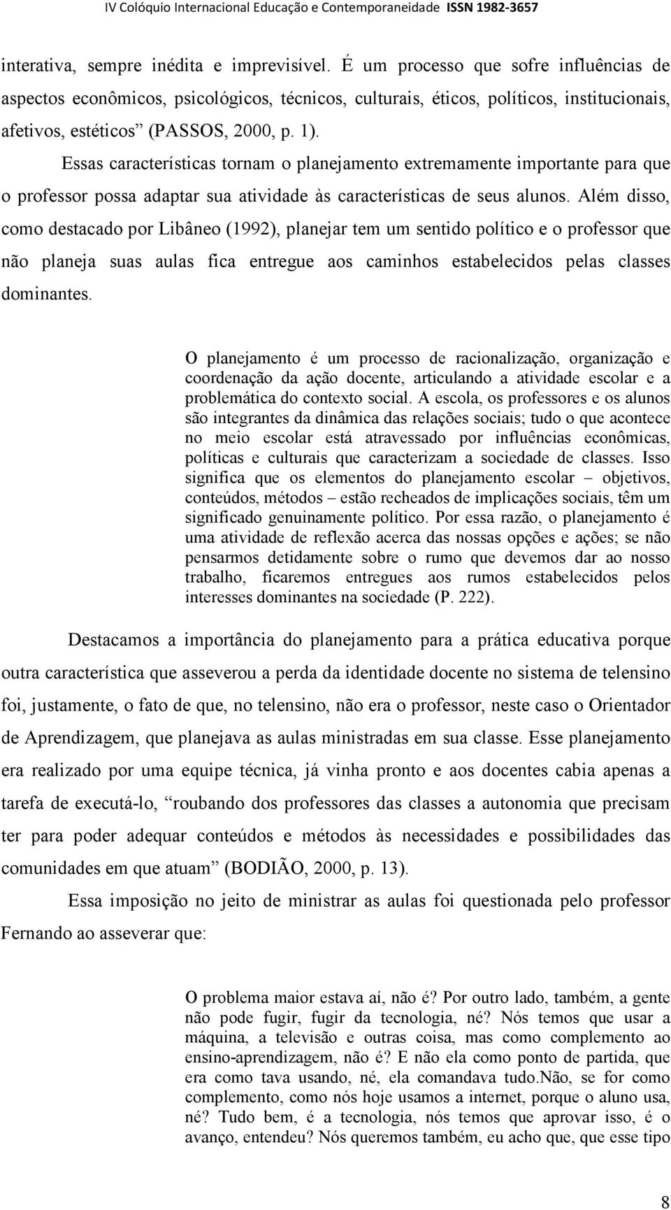 Essas características tornam o planejamento extremamente importante para que o professor possa adaptar sua atividade às características de seus alunos.