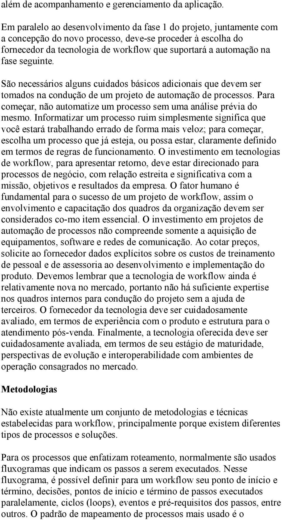 seguinte. São necessários alguns cuidados básicos adicionais que devem ser tomados na condução de um projeto de automação de processos.