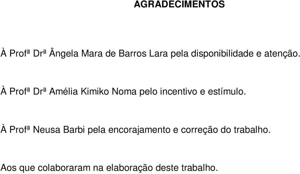 À Profª Drª Amélia Kimiko Noma pelo incentivo e estímulo.