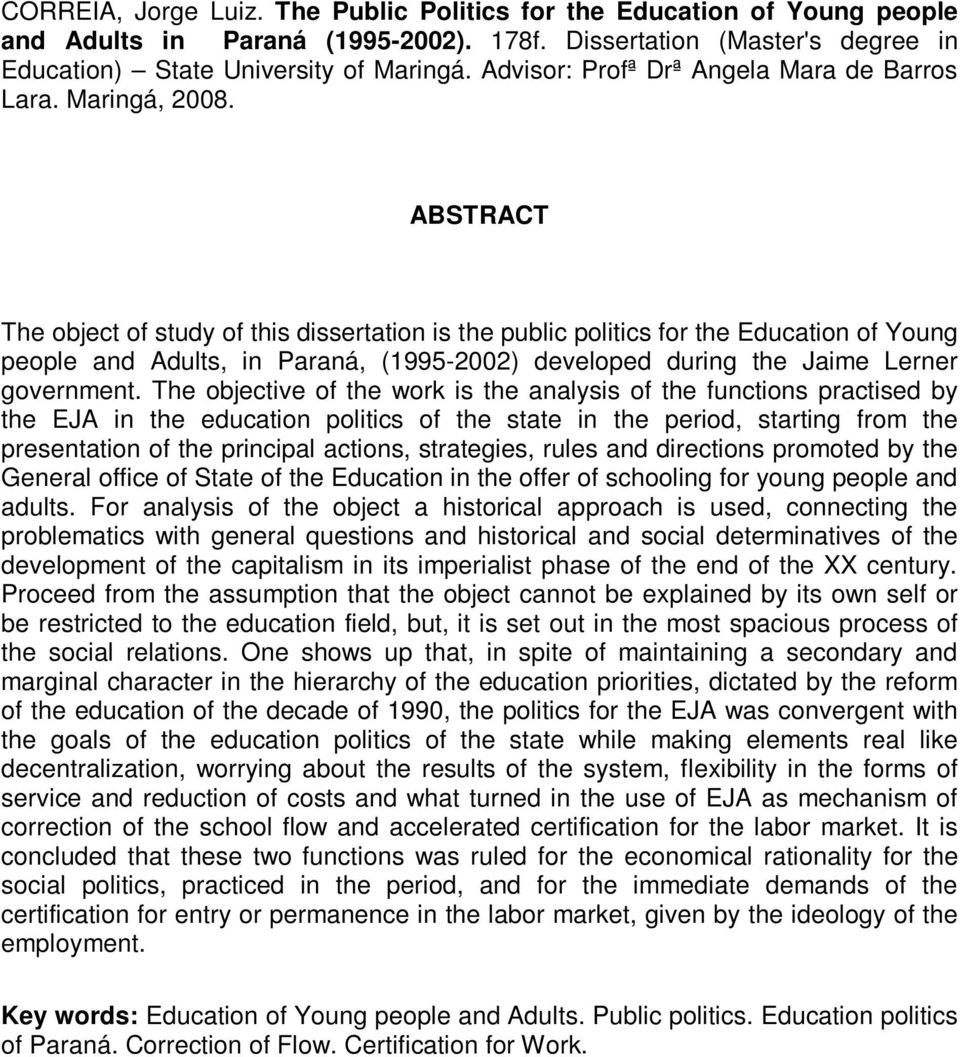 ABSTRACT The object of study of this dissertation is the public politics for the Education of Young people and Adults, in Paraná, (1995-2002) developed during the Jaime Lerner government.