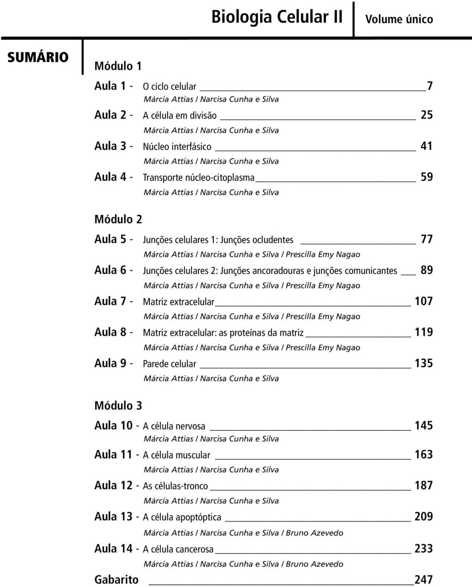 Márcia Attias / Narcisa Cunha e Silva / Prescilla Emy Nagao Aula 6 - Junções celulares 2: Junções ancoradouras e junções comunicantes 89 Márcia Attias / Narcisa Cunha e Silva / Prescilla Emy Nagao