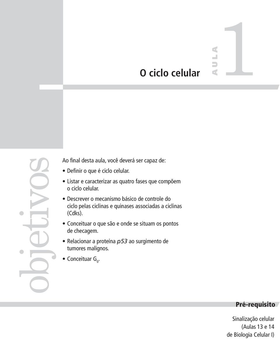 Descrever o mecanismo básico de controle do ciclo pelas ciclinas e quinases associadas a ciclinas (Cdks).