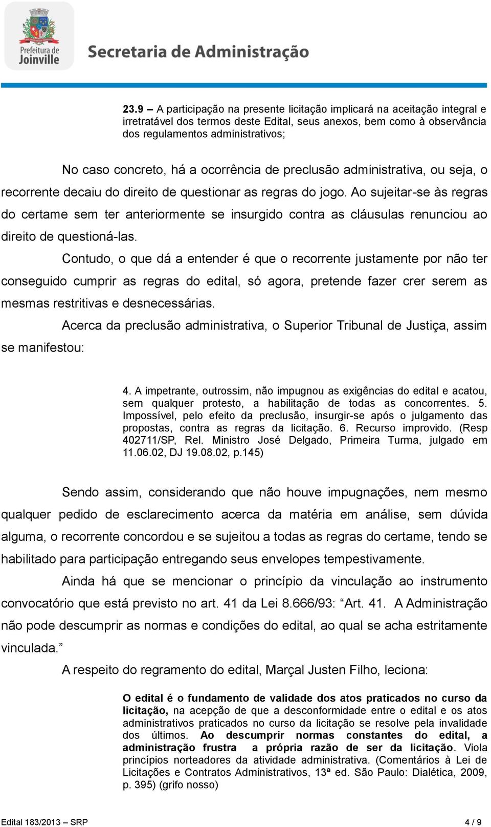 Ao sujeitar-se às regras do certame sem ter anteriormente se insurgido contra as cláusulas renunciou ao direito de questioná-las.