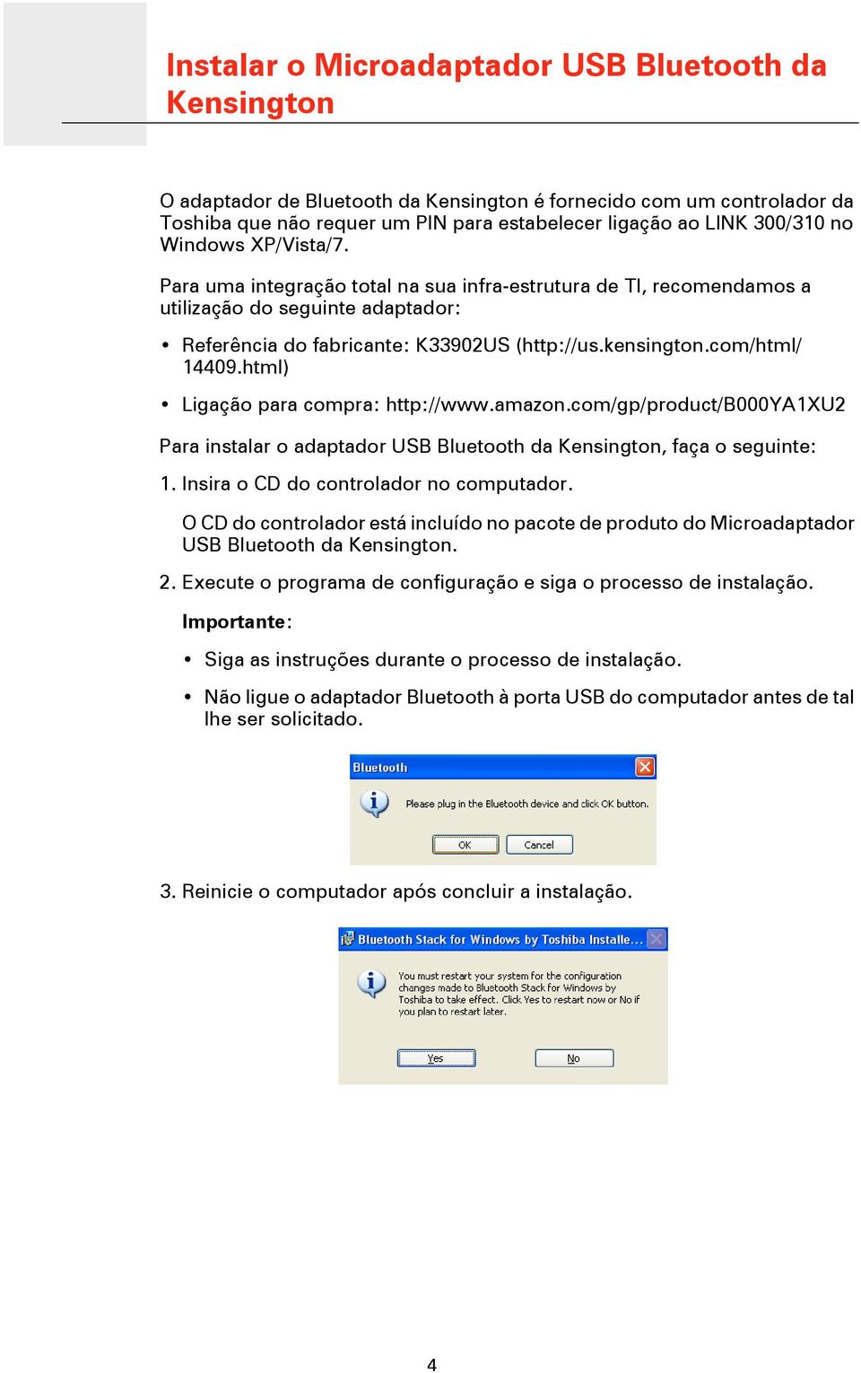 Para uma integração total na sua infra-estrutura de TI, recomendamos a utilização do seguinte adaptador: Referência do fabricante: K33902US (http://us.kensington.com/html/ 14409.