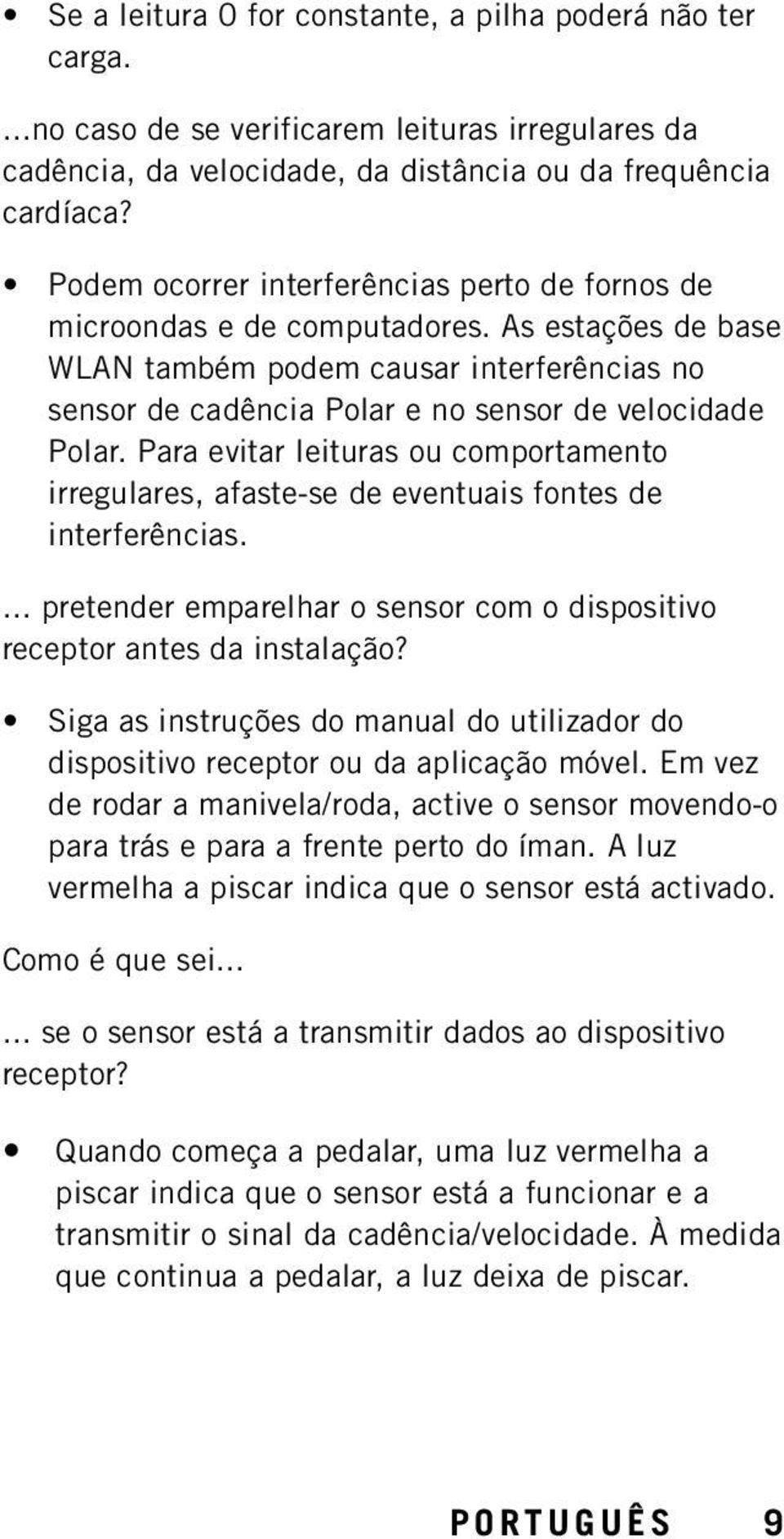 Para evitar leituras ou comportamento irregulares, afaste-se de eventuais fontes de interferências.... pretender emparelhar o sensor com o dispositivo receptor antes da instalação?