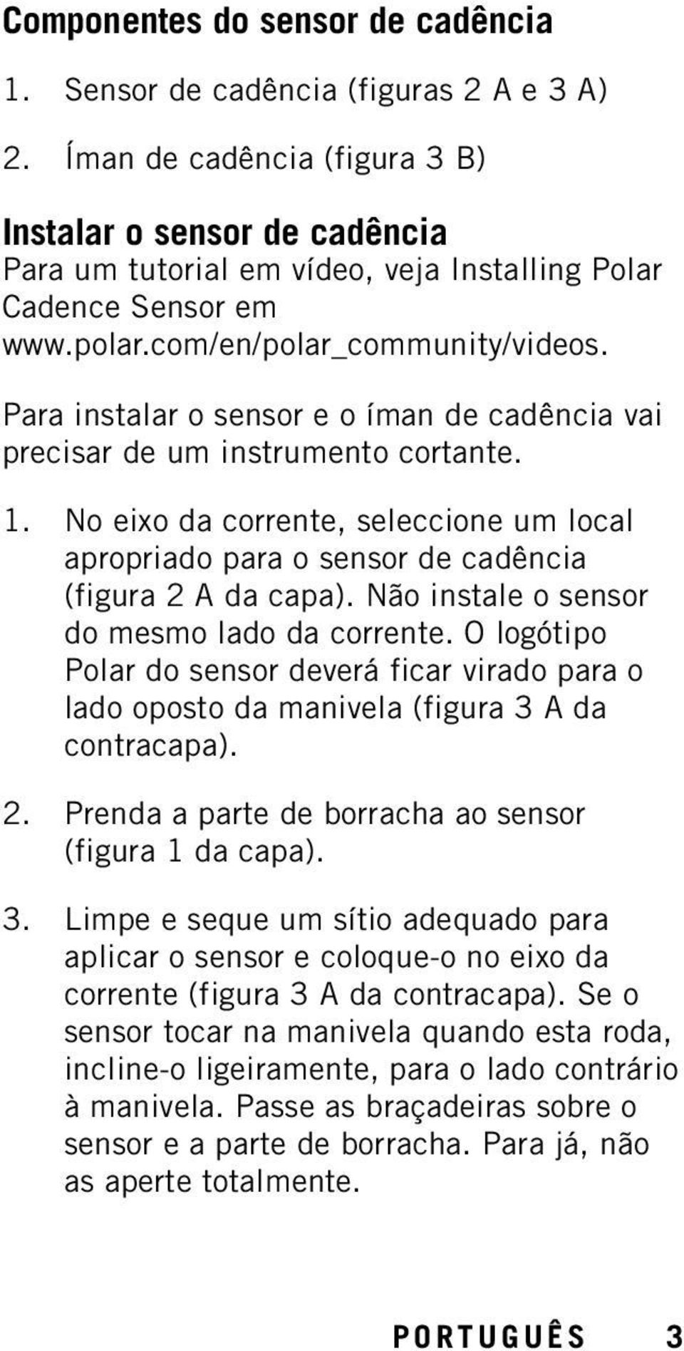 Para instalar o sensor e o íman de cadência vai precisar de um instrumento cortante. 1. No eixo da corrente, seleccione um local apropriado para o sensor de cadência (figura 2 A da capa).