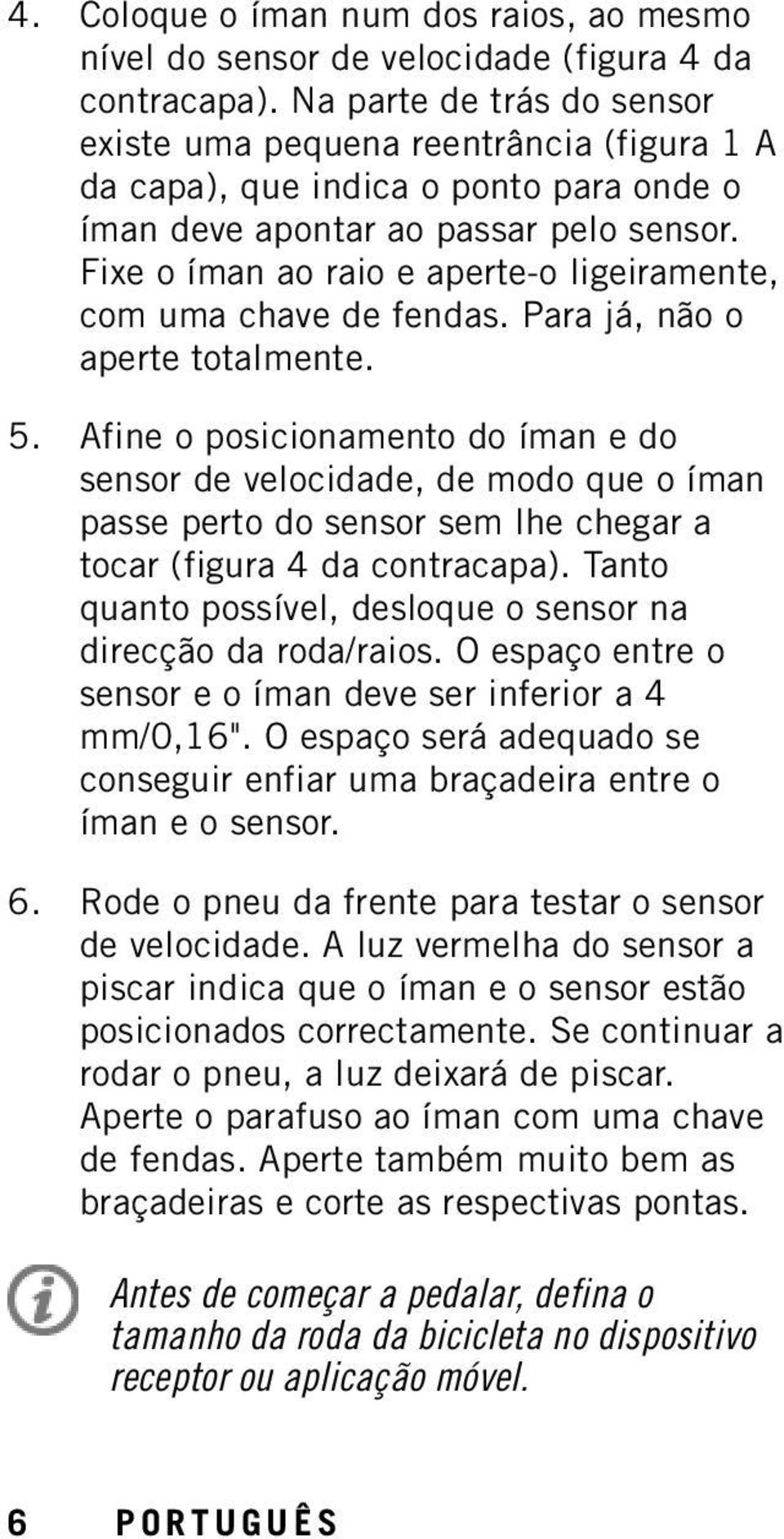 Fixe o íman ao raio e aperte-o ligeiramente, com uma chave de fendas. Para já, não o aperte totalmente. 5.