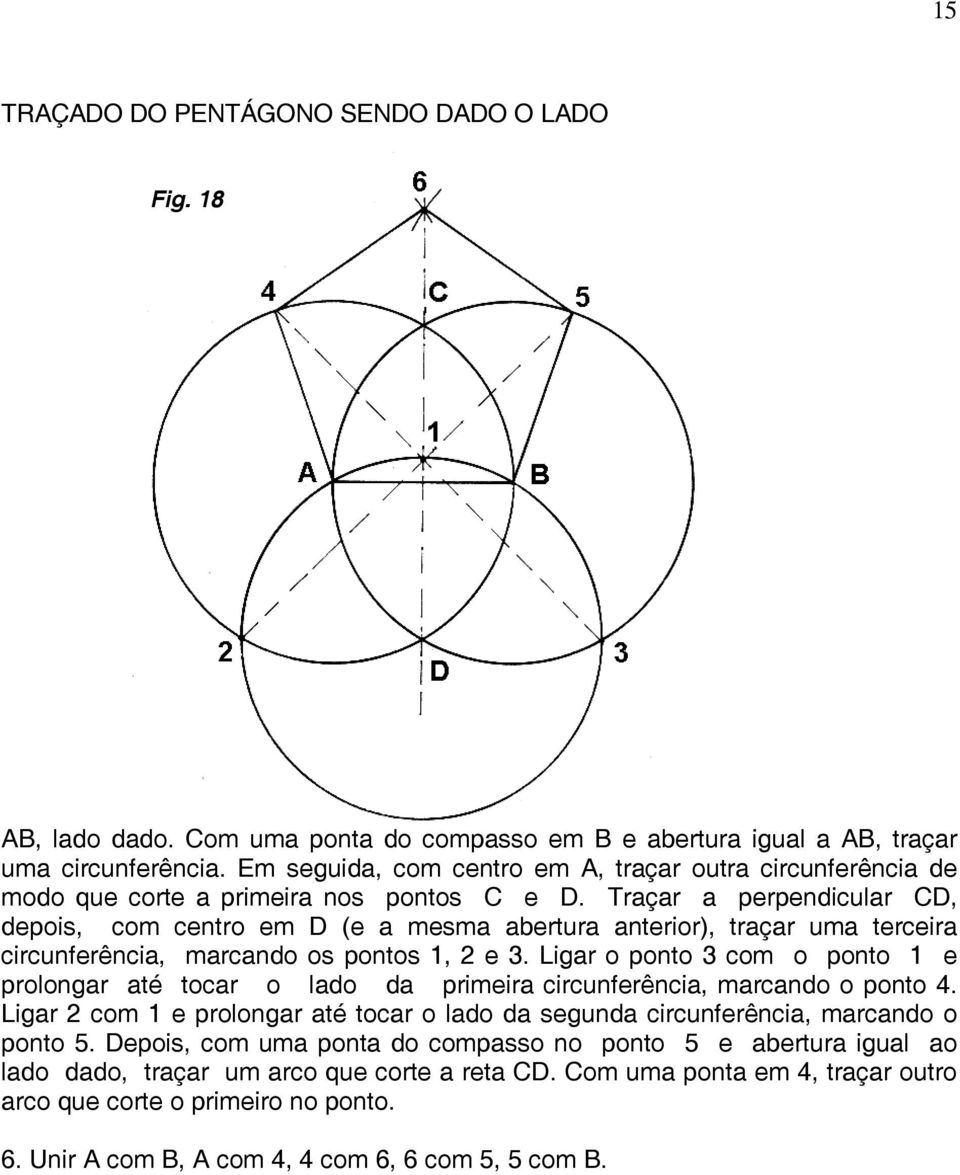 Traçar a perpendicular CD, depois, com centro em D (e a mesma abertura anterior), traçar uma terceira circunferência, marcando os pontos 1, 2 e 3.
