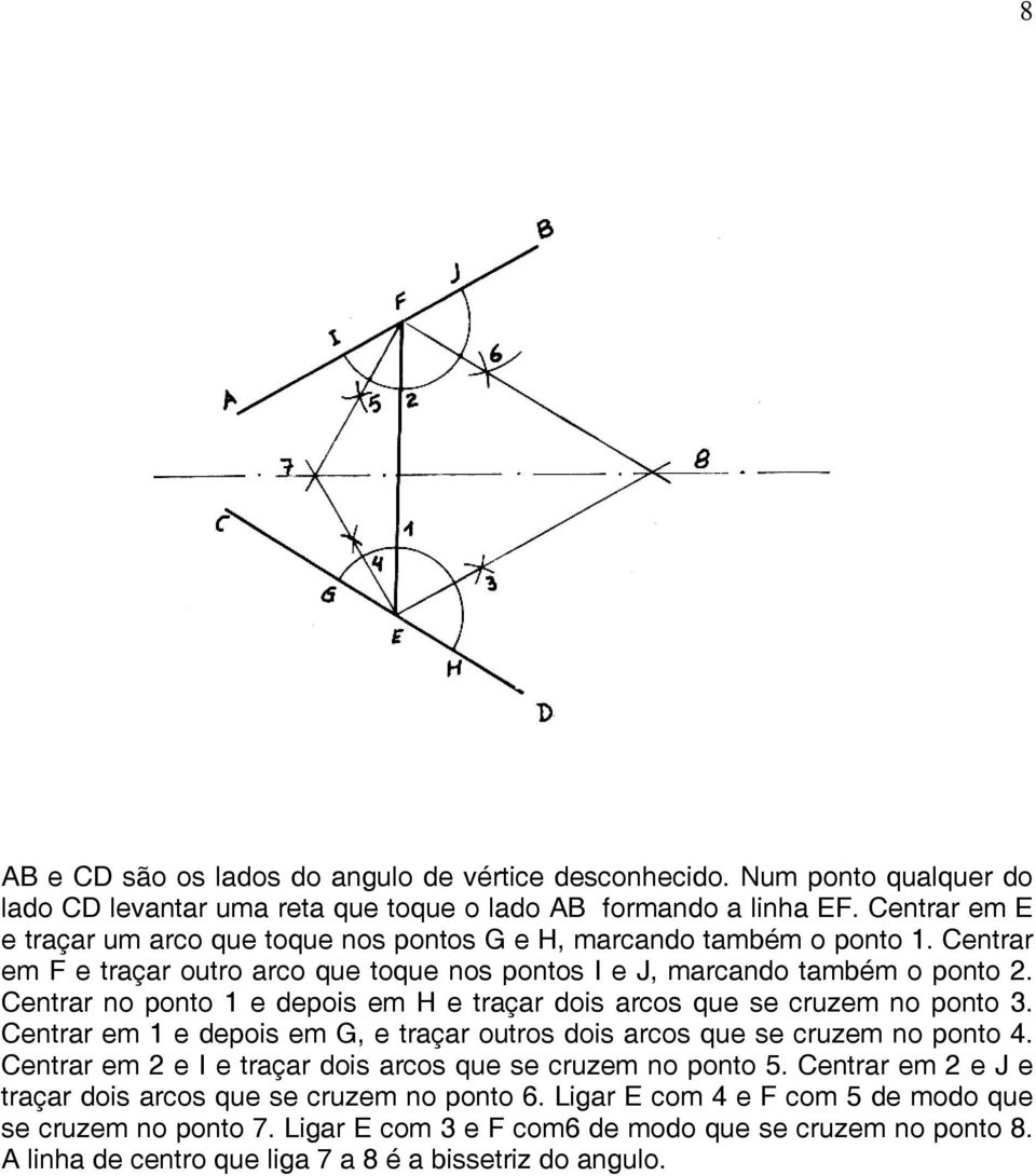 Centrar no ponto 1 e depois em H e traçar dois arcos que se cruzem no ponto 3. Centrar em 1 e depois em G, e traçar outros dois arcos que se cruzem no ponto 4.