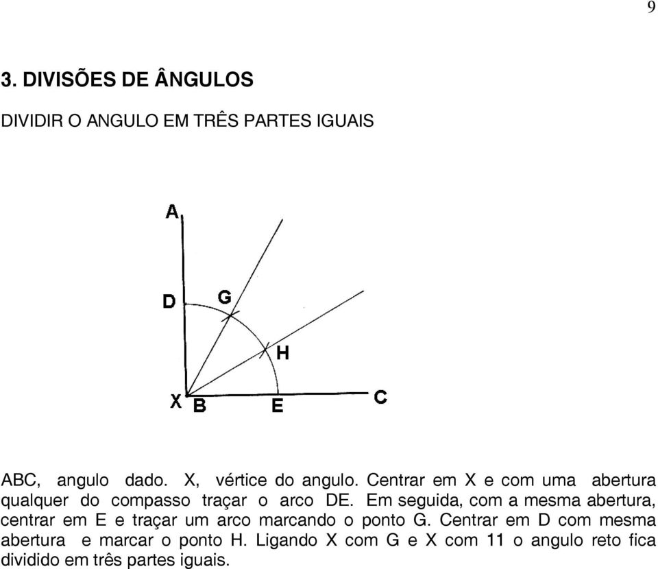 Em seguida, com a mesma abertura, centrar em E e traçar um arco marcando o ponto G.