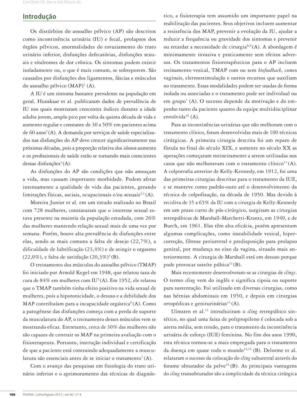 São causados por disfunções dos ligamentos, fáscias e músculos do assoalho pélvico (MAP) 1 (A). A IU é um sintoma bastante prevalente na população em geral. Hunskaar et al.