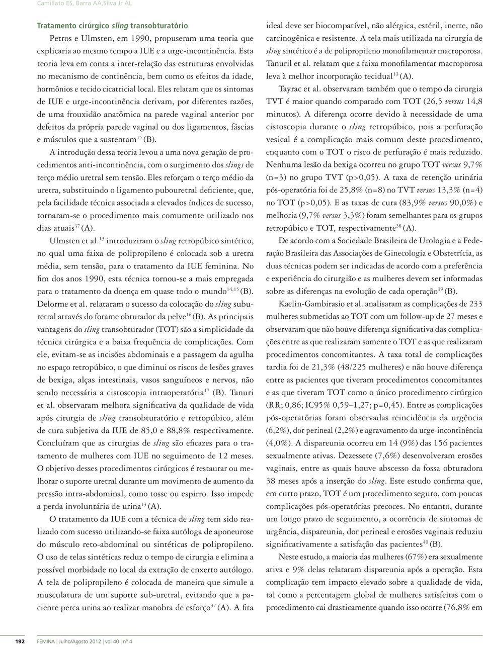 Eles relatam que os sintomas de IUE e urge-incontinência derivam, por diferentes razões, de uma frouxidão anatômica na parede vaginal anterior por defeitos da própria parede vaginal ou dos