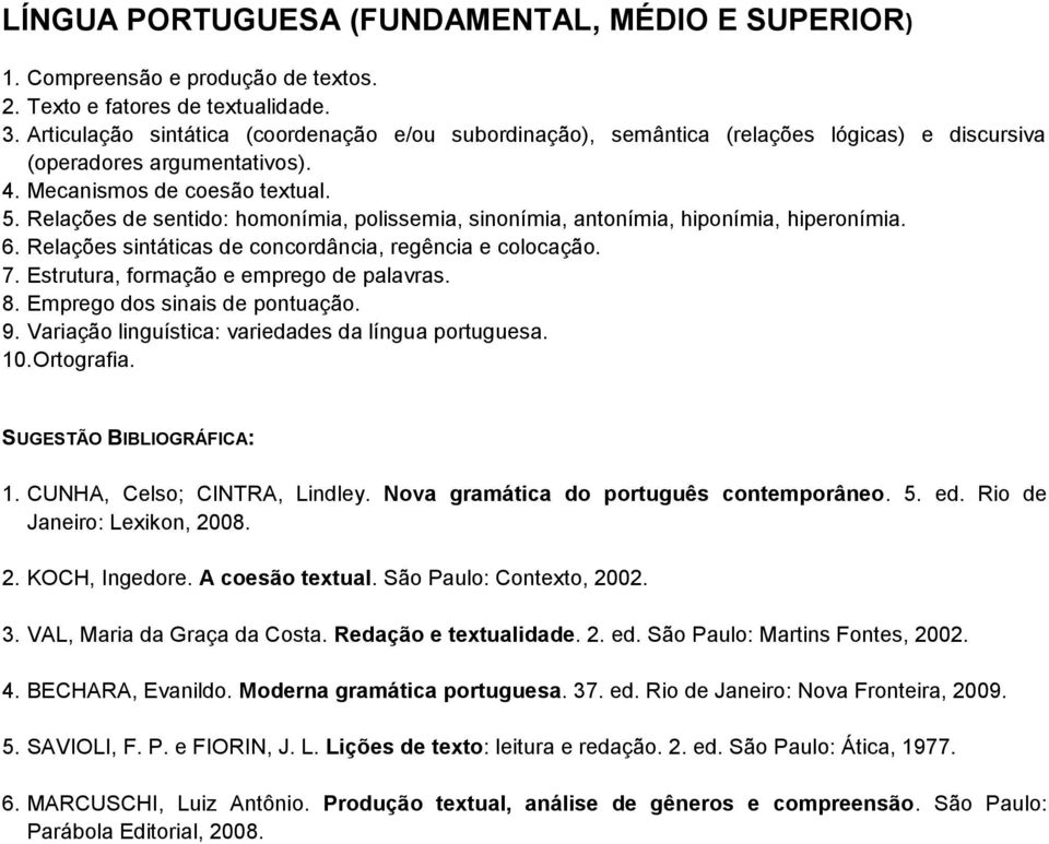 Relações de sentido: homonímia, polissemia, sinonímia, antonímia, hiponímia, hiperonímia. 6. Relações sintáticas de concordância, regência e colocação. 7. Estrutura, formação e emprego de palavras. 8.