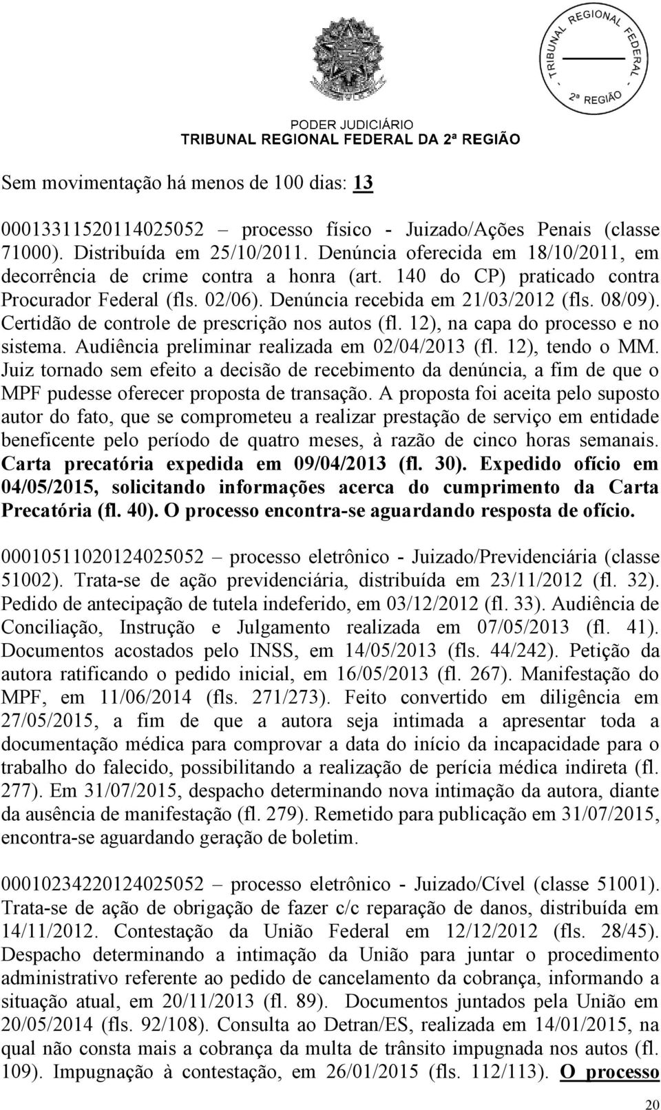 Certidão de controle de prescrição nos autos (fl. 12), na capa do processo e no sistema. Audiência preliminar realizada em 02/04/2013 (fl. 12), tendo o MM.