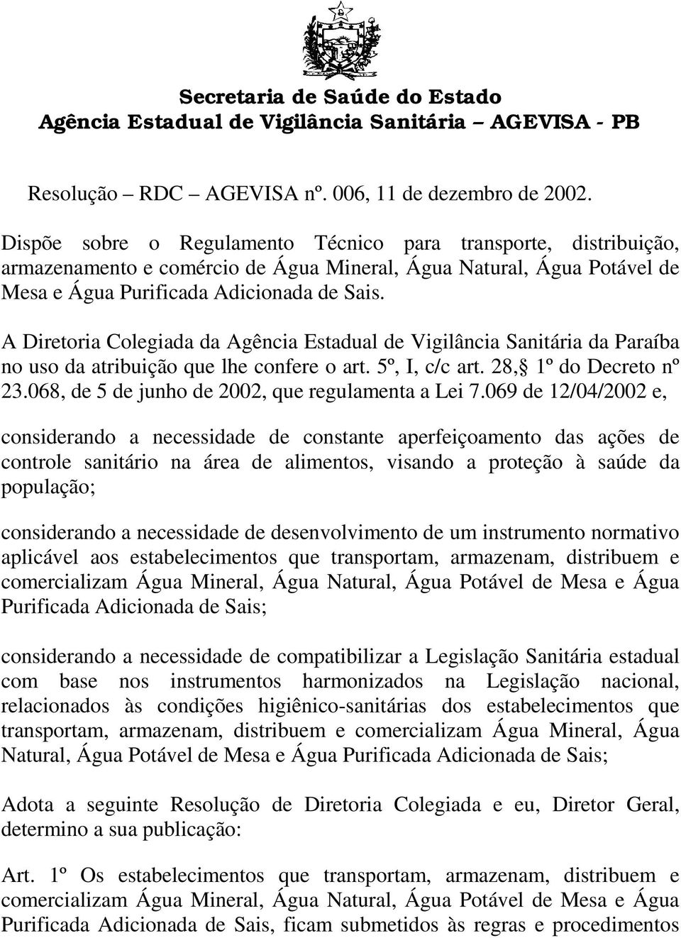 A Diretoria Colegiada da Agência Estadual de Vigilância Sanitária da Paraíba no uso da atribuição que lhe confere o art. 5º, I, c/c art. 28, 1º do Decreto nº 23.