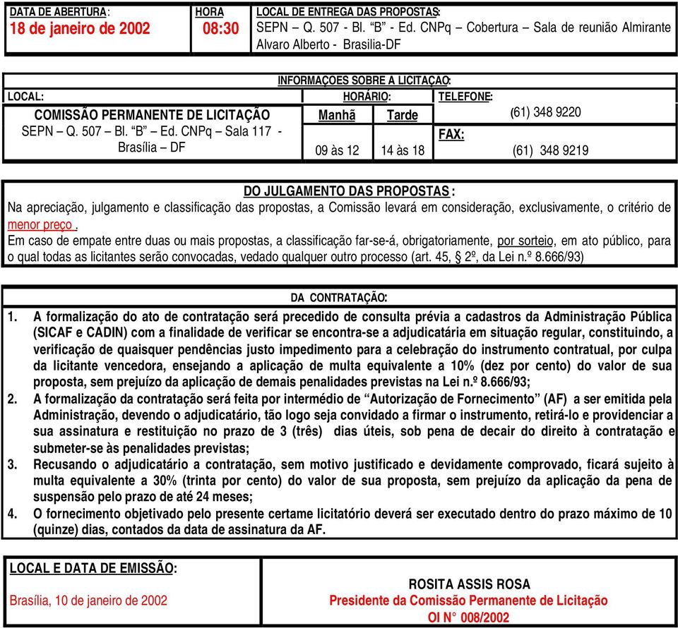 CNPq Sala 117 - FAX: Brasília DF 09 às 12 14 às 18 (61) 348 9220 (61) 348 9219 DO JULGAMENTO DAS PROPOSTAS : Na apreciação, julgamento e classificação das propostas, a Comissão levará em