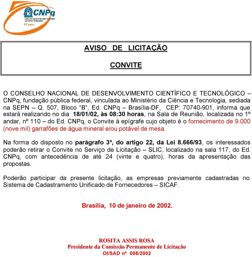 CNPq, o Convite à epígrafe cujo objeto é o fornecimento de 9.000 (nove mil) garrafões de água mineral e/ou potável de mesa. Na forma do disposto no parágrafo 3º, do artigo 22, da Lei 8.