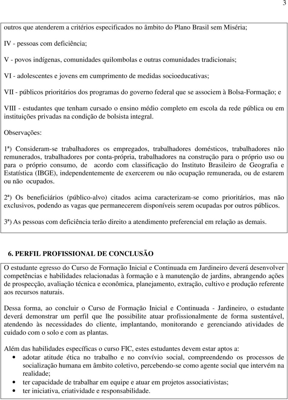 cursado o ensino médio completo em escola da rede pública ou em instituições privadas na condição de bolsista integral.