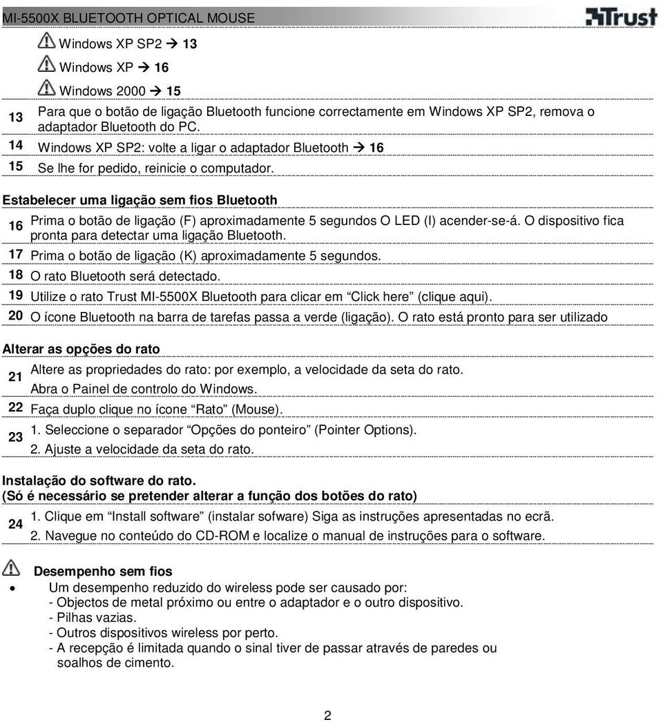 Estabelecer uma ligação sem fios Bluetooth 16 Prima o botão de ligação (F) aproximadamente 5 segundos O LED (I) acender-se-á. O dispositivo fica pronta para detectar uma ligação Bluetooth.