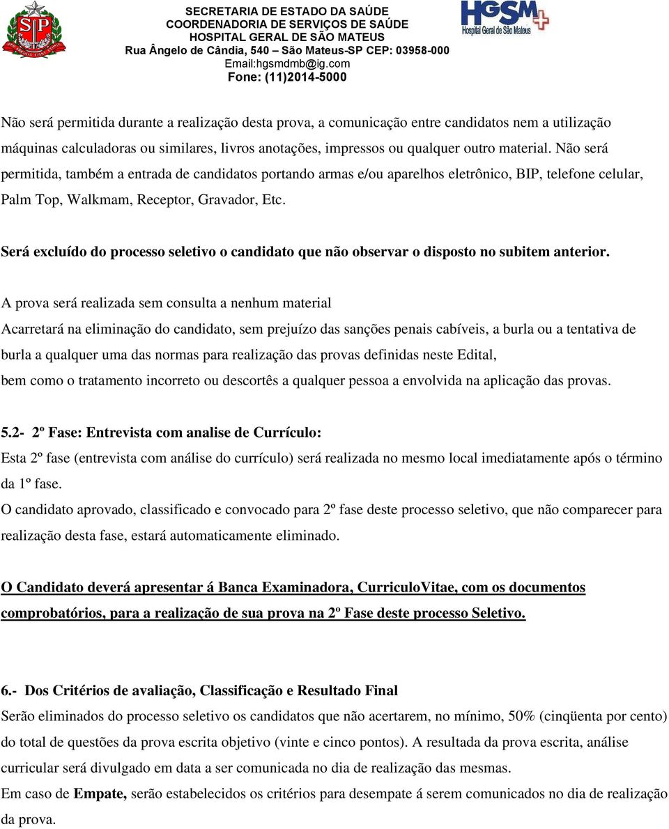 Será excluído do processo seletivo o candidato que não observar o disposto no subitem anterior.