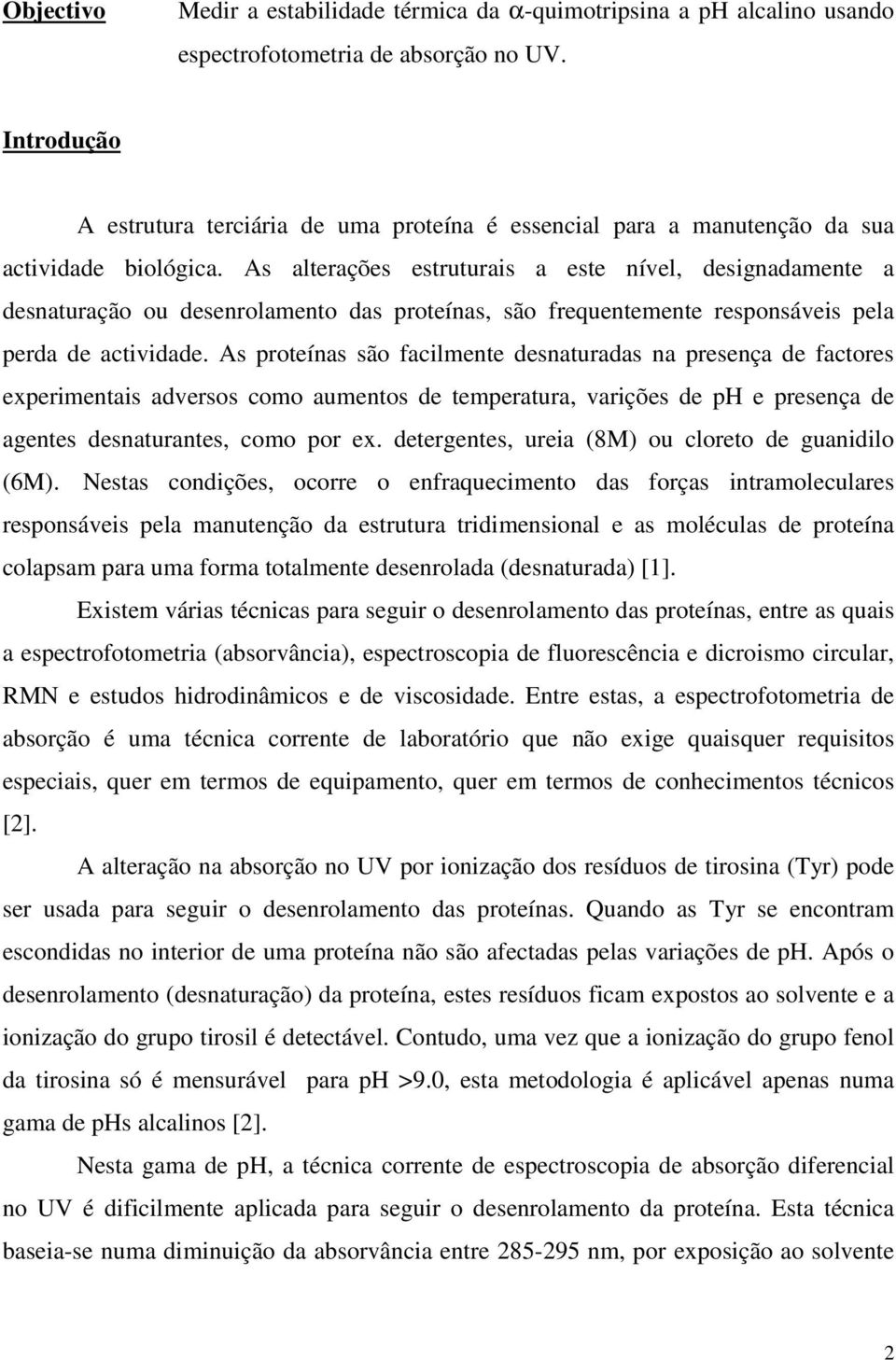 As alterações estruturais a este nível, designadamente a desnaturação ou desenrolamento das proteínas, são frequentemente responsáveis pela perda de actividade.