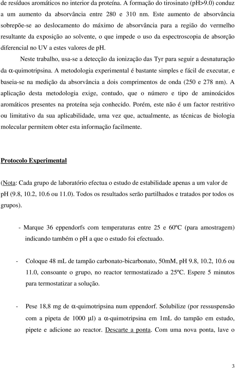 diferencial no UV a estes valores de ph. Neste trabalho, usa-se a detecção da ionização das Tyr para seguir a desnaturação da α-quimotripsina.