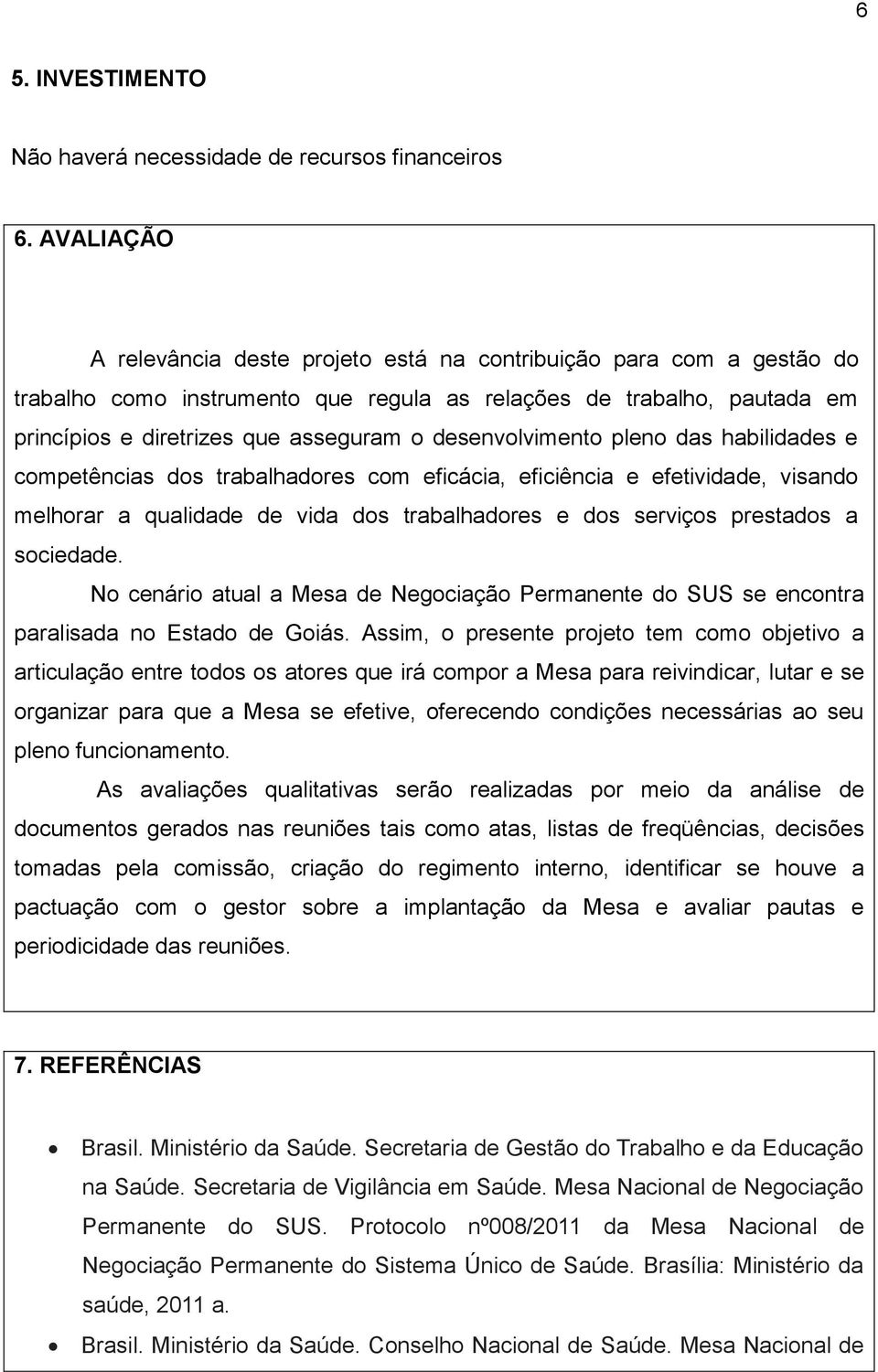 desenvolvimento pleno das habilidades e competências dos trabalhadores com eficácia, eficiência e efetividade, visando melhorar a qualidade de vida dos trabalhadores e dos serviços prestados a