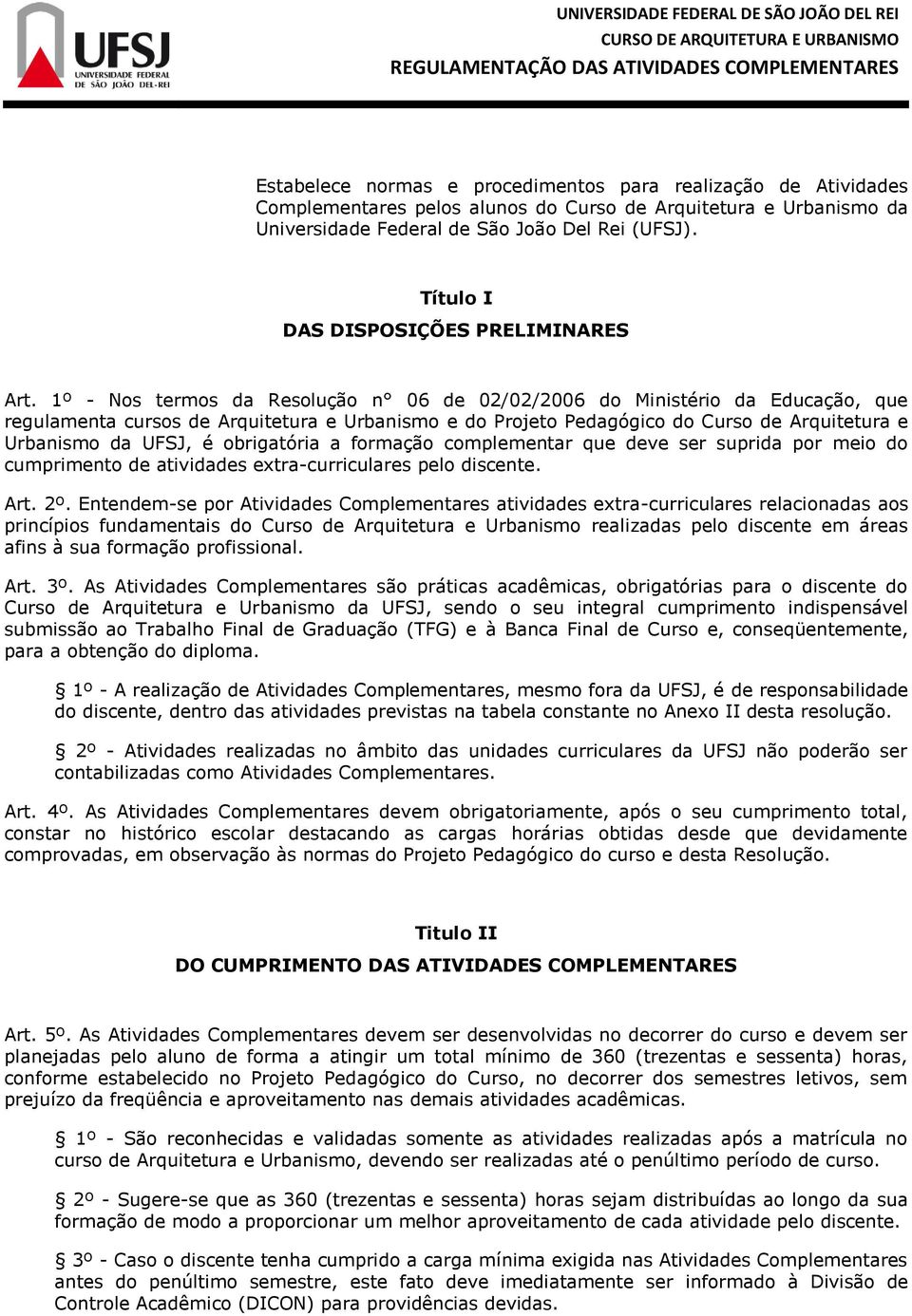 1º - Nos termos da Resolução n 06 de 02/02/2006 do Ministério da Educação, que regulamenta cursos de Arquitetura e Urbanismo e do Projeto Pedagógico do Curso de Arquitetura e Urbanismo da UFSJ, é