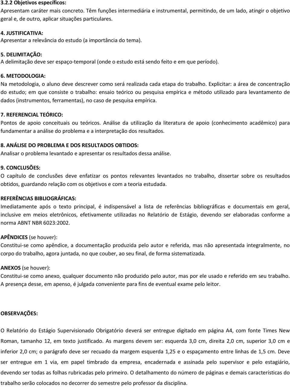 METODOLOGIA: Na metodologia, o aluno deve descrever como será realizada cada etapa do trabalho.