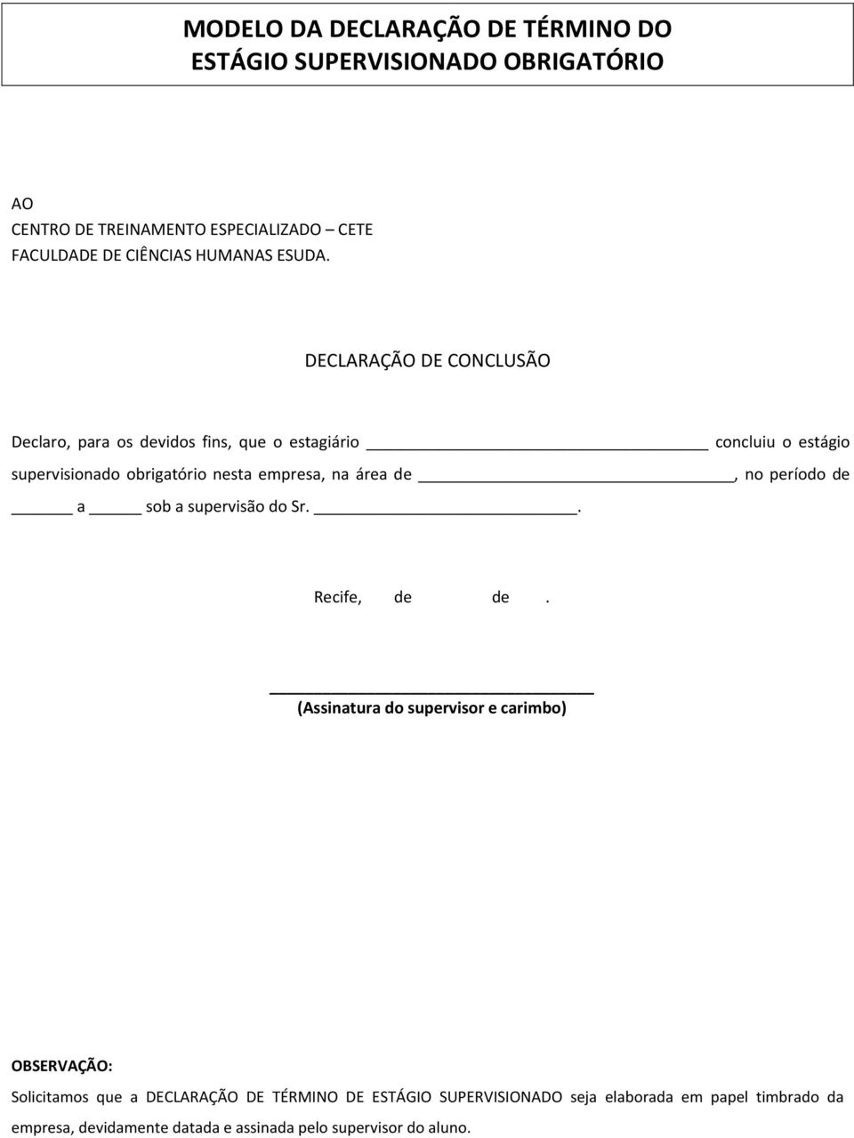 DECLARAÇÃO DE CONCLUSÃO Declaro, para os devidos fins, que o estagiário concluiu o estágio supervisionado obrigatório nesta empresa, na área