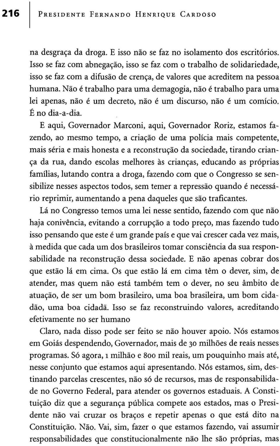 Não é trabalho para uma demagogia, não é trabalho para uma lei apenas, não é um decreto, não é um discurso, não é um comício. É no dia-a-dia.