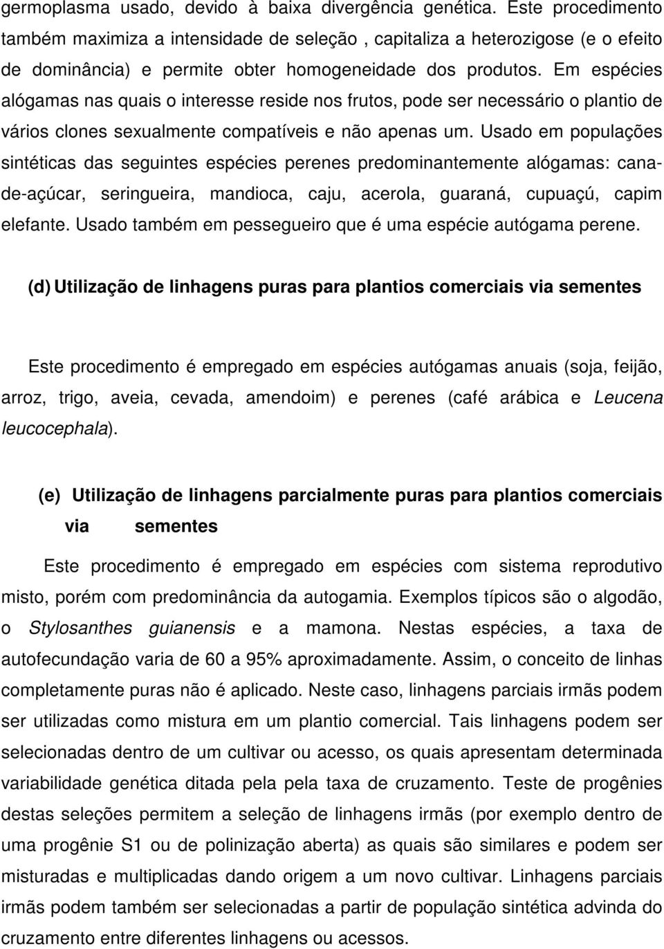 Em espécies alógamas nas quais o interesse reside nos frutos, pode ser necessário o plantio de vários clones sexualmente compatíveis e não apenas um.