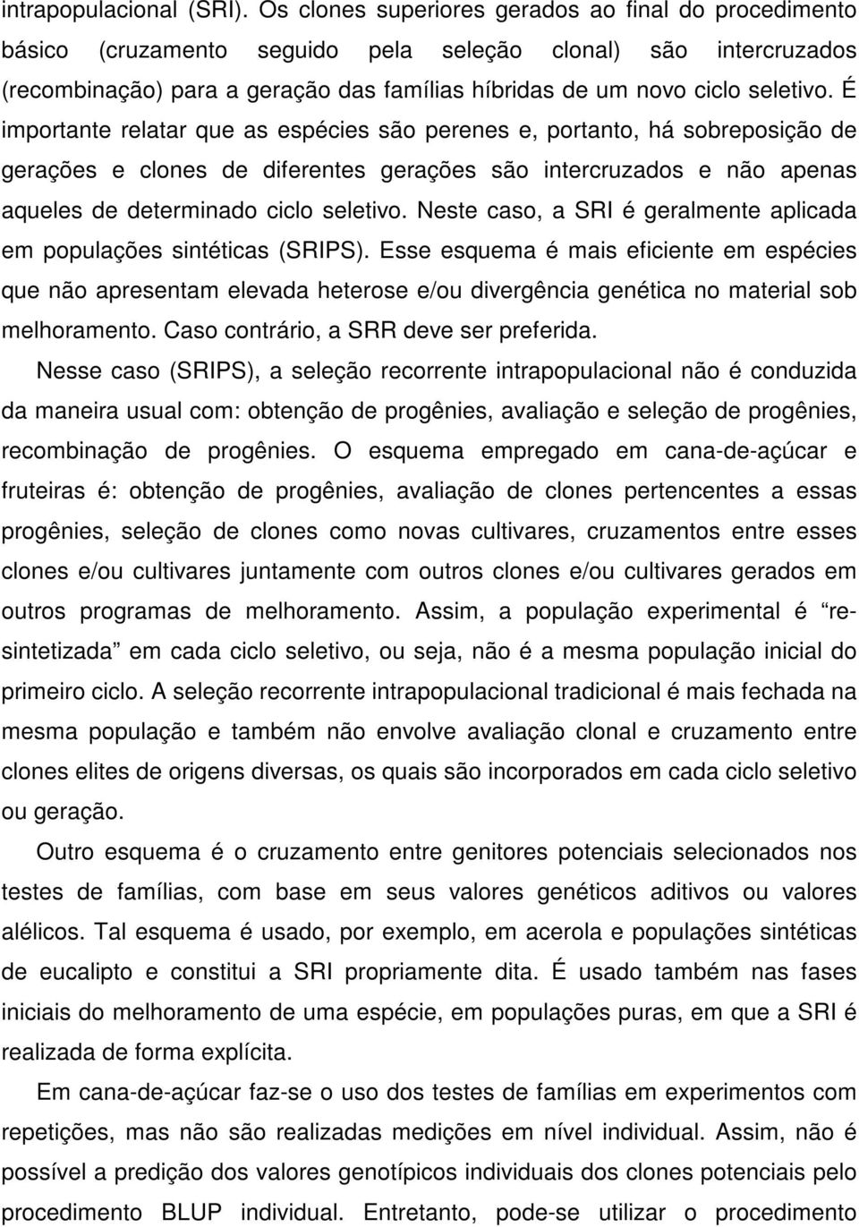 É importante relatar que as espécies são perenes e, portanto, há sobreposição de gerações e clones de diferentes gerações são intercruzados e não apenas aqueles de determinado ciclo seletivo.