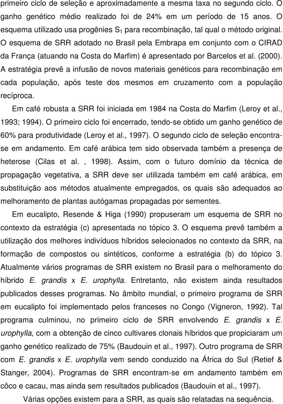 O esquema de SRR adotado no Brasil pela Embrapa em conjunto com o CIRAD da França (atuando na Costa do Marfim) é apresentado por Barcelos et al. (2000).