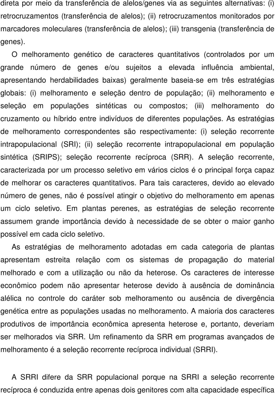 O melhoramento genético de caracteres quantitativos (controlados por um grande número de genes e/ou sujeitos a elevada influência ambiental, apresentando herdabilidades baixas) geralmente baseia-se