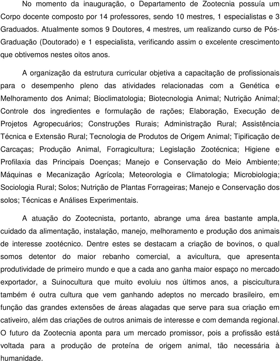 A organização da estrutura curricular objetiva a capacitação de profissionais para o desempenho pleno das atividades relacionadas com a Genética e Melhoramento dos Animal; Bioclimatologia;