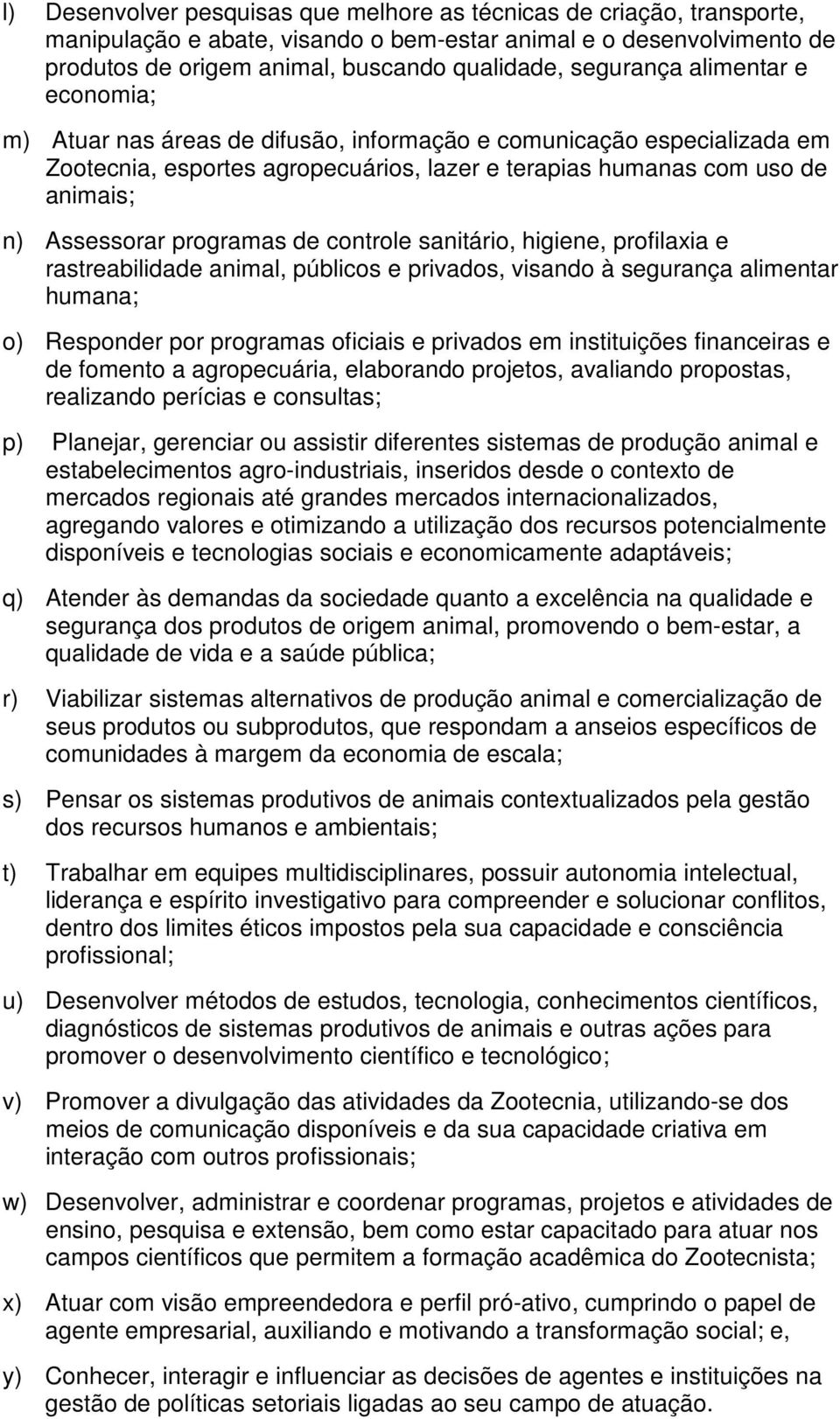 programas de controle sanitário, higiene, profilaxia e rastreabilidade animal, públicos e privados, visando à segurança alimentar humana; o) Responder por programas oficiais e privados em