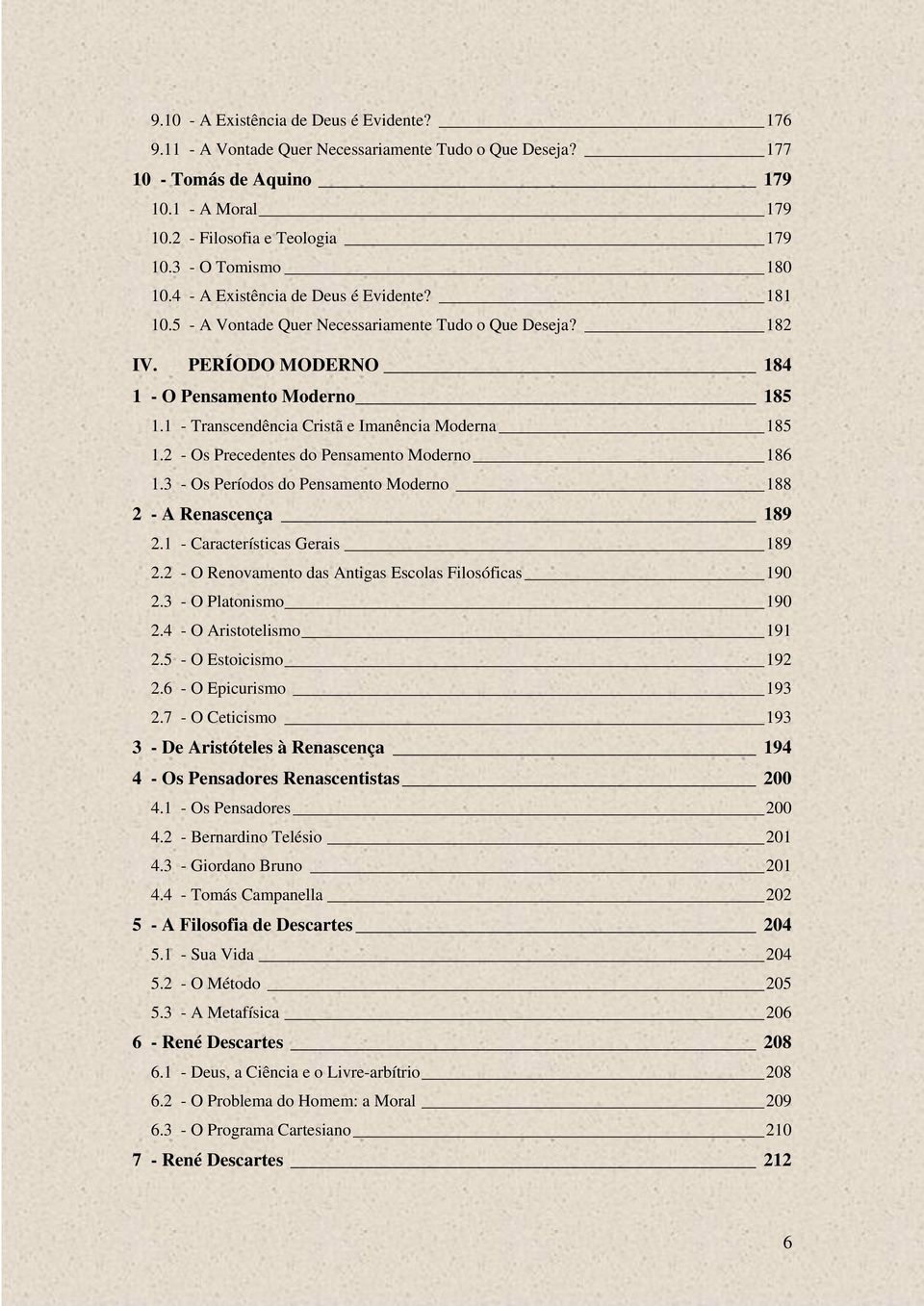 1 - Transcendência Cristã e Imanência Moderna 185 1.2 - Os Precedentes do Pensamento Moderno 186 1.3 - Os Períodos do Pensamento Moderno 188 2 - A Renascença 189 2.1 - Características Gerais 189 2.