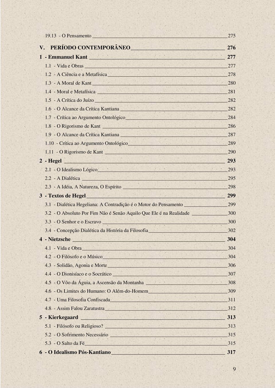 10 - Crítica ao Argumento Ontológico 289 1.11 - O Rigorismo de Kant 290 2 - Hegel 293 2.1 - O Idealismo Lógico 293 2.2 - A Dialética 295 2.