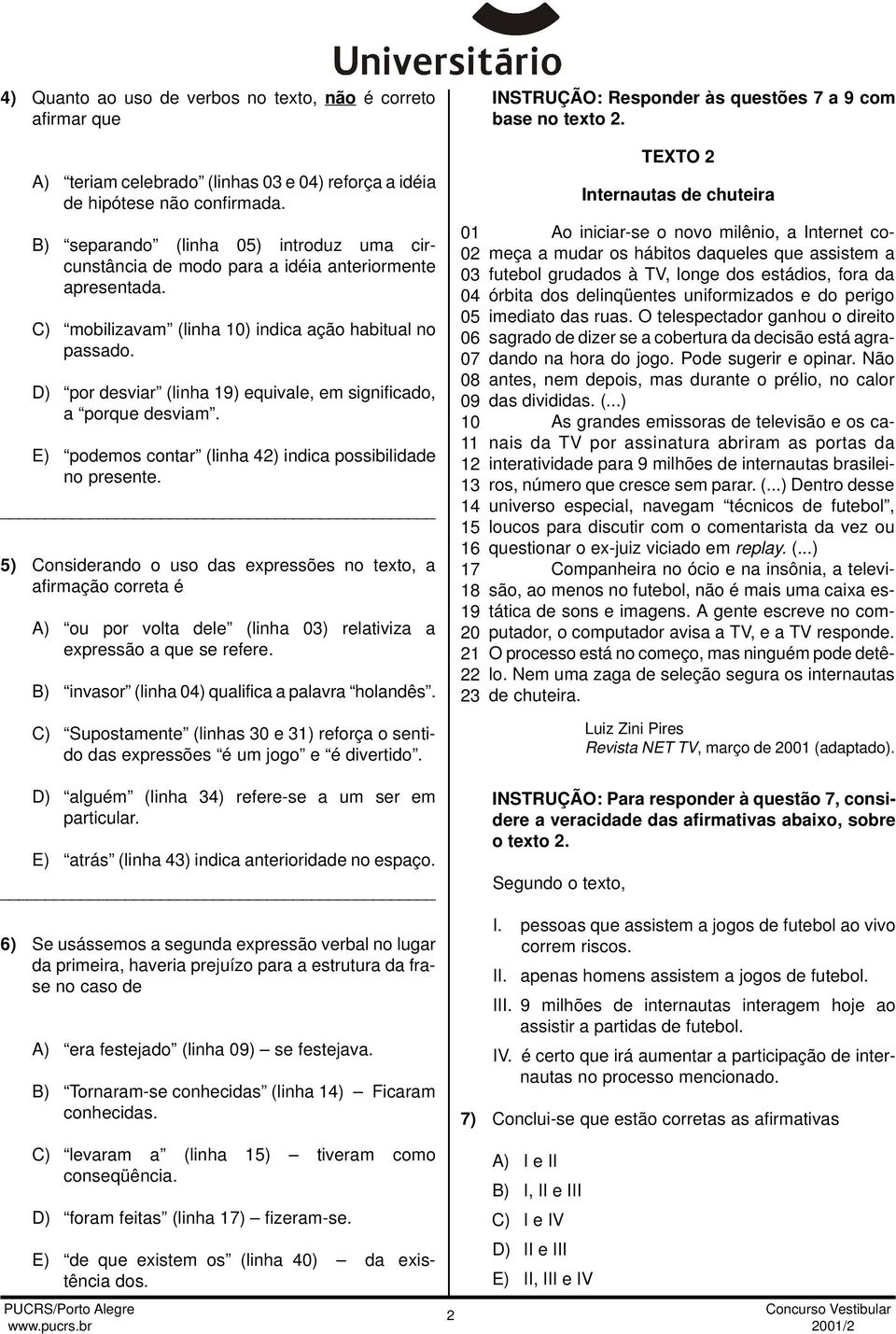 D) por desviar (linha 19) equivale, em significado, a porque desviam. E) podemos contar (linha 42) indica possibilidade no presente.