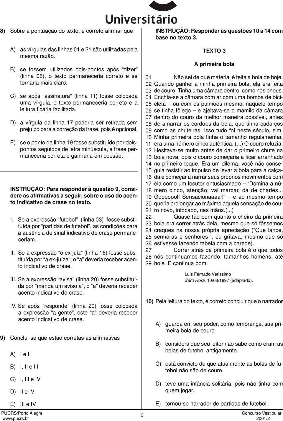 C) se após assinatura (linha 11) fosse colocada uma vírgula, o texto permaneceria correto e a leitura ficaria facilitada.