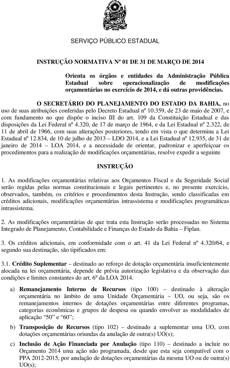 359, de 23 de maio de 2007, e com fundamento no que dispõe o inciso III do art. 109 da Constituição Estadual e das disposições da Lei Federal nº 4.320, de 17 de março de 1964, e da Lei Estadual nº 2.