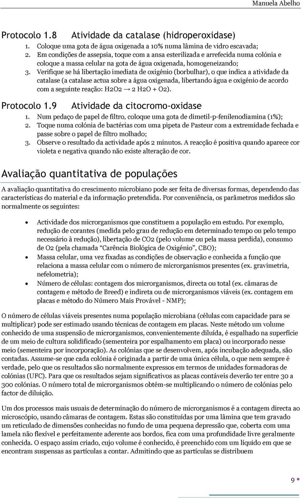 Verifique se há libertação imediata de oxigénio (borbulhar), o que indica a atividade da catalase (a catalase actua sobre a água oxigenada, libertando água e oxigénio de acordo com a seguinte reação: