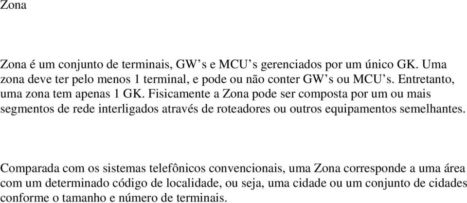 Fisicamente a Zona pode ser composta por um ou mais segmentos de rede interligados através de roteadores ou outros equipamentos