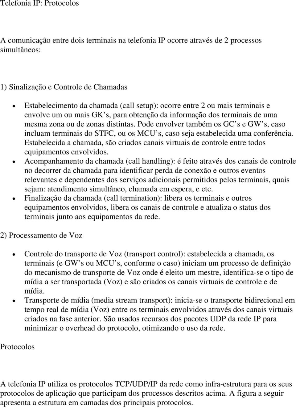 Pode envolver também os GC s e GW s, caso incluam terminais do STFC, ou os MCU s, caso seja estabelecida uma conferência.