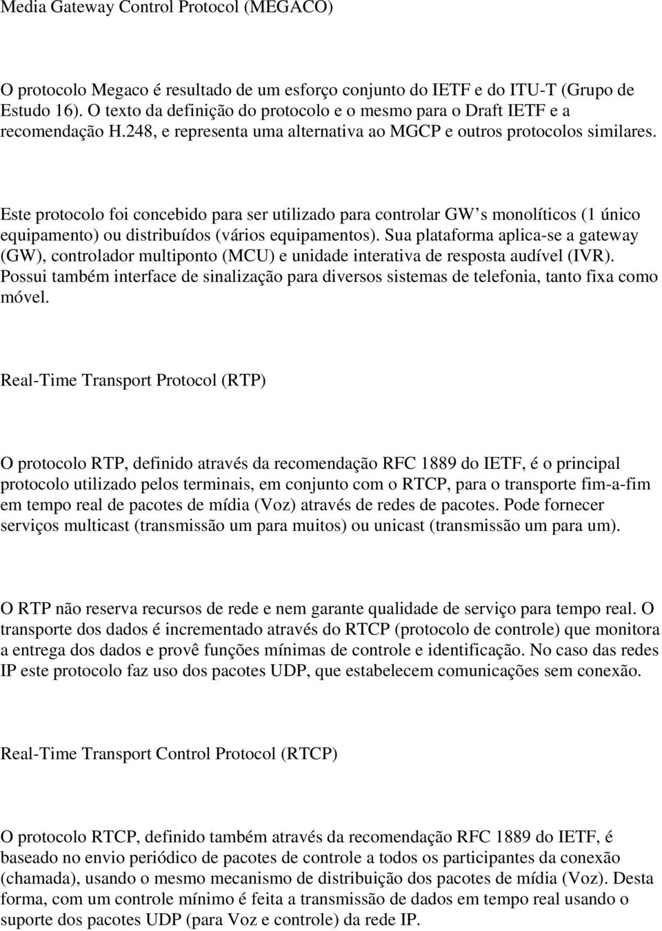 Este protocolo foi concebido para ser utilizado para controlar GW s monolíticos (1 único equipamento) ou distribuídos (vários equipamentos).