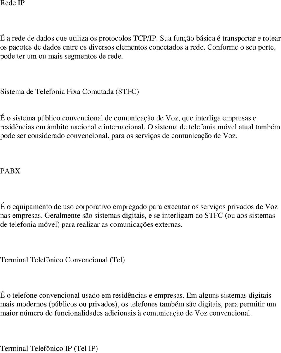 Sistema de Telefonia Fixa Comutada (STFC) É o sistema público convencional de comunicação de Voz, que interliga empresas e residências em âmbito nacional e internacional.